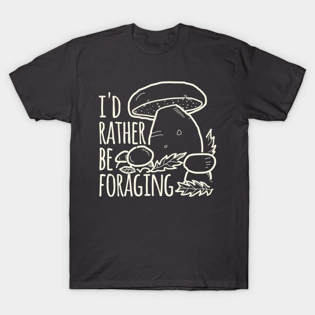 I'd Rather Be Foraging T-Shirt by daviz_industries